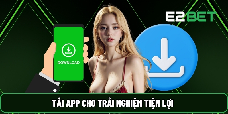 Tải app cho trải nghiệm tiện lợi