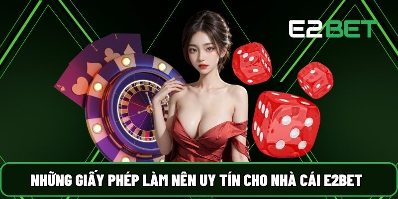 Những giấy phép làm nên uy tín cho nhà cái E2BET