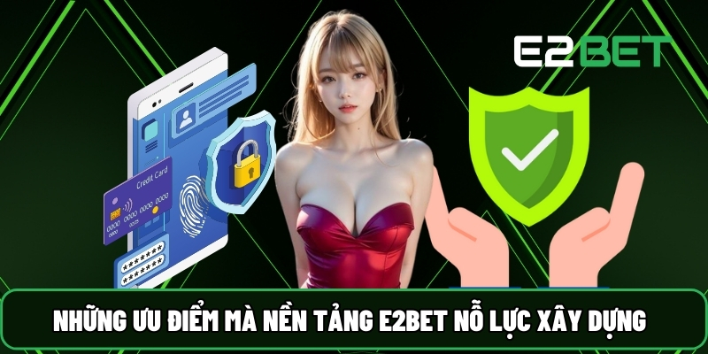 Những ưu điểm mà nền tảng E2BET nỗ lực xây dựng