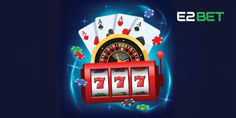 Tham gia các tựa game Casino E2BET để ẵm trọn các giải thưởng khủng