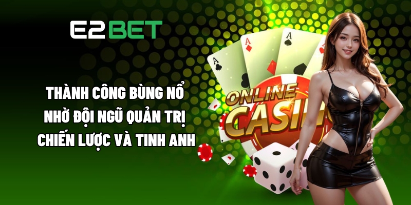 Thành công bùng nổ nhờ đội ngũ quản trị chiến lược và tinh anh