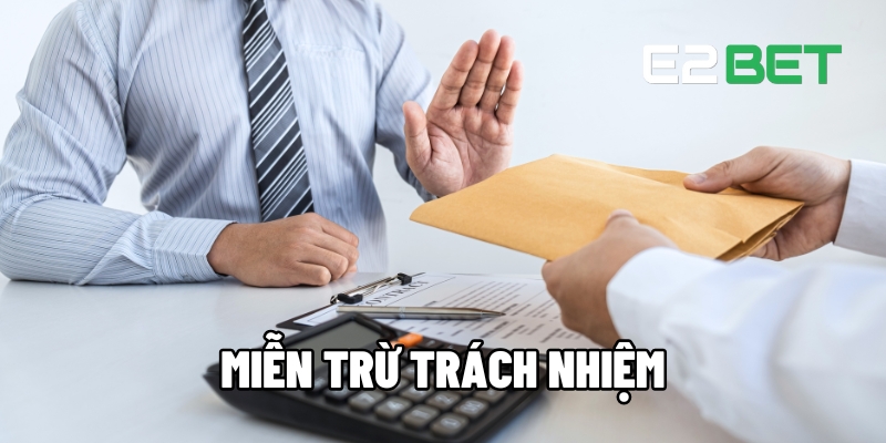 Miễn Trừ Trách Nhiệm – Giải Pháp Bảo Vệ Nền Tảng Trước Rủi Ro Tại E2BET 1 Miễn trừ trách nhiệm