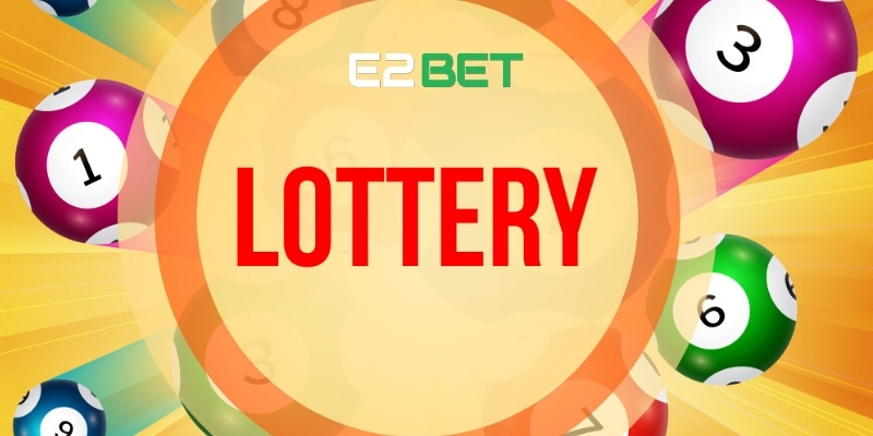 Sảnh xổ số E2BET mang đến cơ hội trúng thưởng cực hấp dẫn